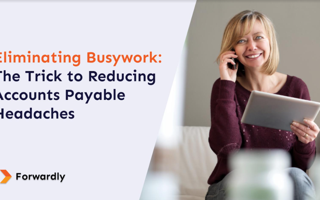 Eliminating Busywork: The Trick to Reducing Accounts Payable Headaches