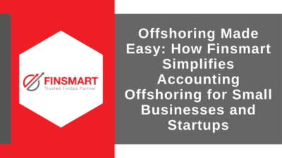 Offshoring Made Easy: How Finsmart Simplifies Accounting Offshoring for Small Businesses and Startups