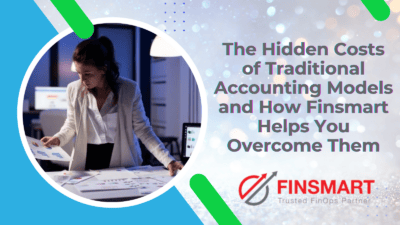 The Hidden Costs of Traditional Accounting Models and How Finsmart Helps You Overcome Them